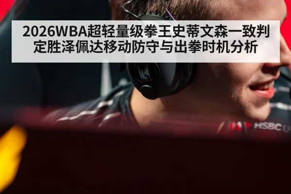 2026WBA超轻量级拳王史蒂文森一致判定胜泽佩达移动防守与出拳时机分析